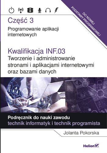 Kwalifikacja INF.03. Tworzenie i administrowanie stronami i aplikacjami internetowymi oraz bazami danych. Część 3. Programowanie aplikacji internetowych. Podręcznik do nauki zawodu technik informatyk i technik programista