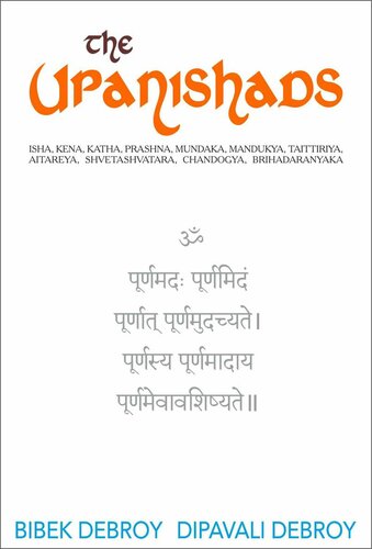 The Upanishads: Isha, Kena, Katha, Prashna, Mundaka, Mandukya, Taittiriya, Aitareya, Shvetashvatara, Chandogya, Brihadaranyaka