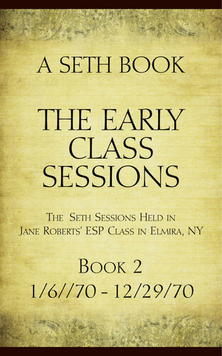 The Early Class Sessions Book 2 : A Seth Book: The Seth Sessions Held in Jane Roberts' ESP Class in Elmira, NY, 1/6/70 -12/29/70