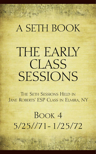 The Early Class Sessions Book 4: A Seth Book: The Seth Sessions Held in Jane Roberts' ESP Class in Elmira, NY, 5/25/71-1/25/72