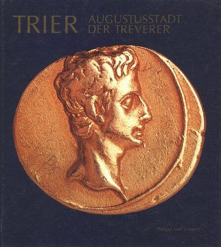 Trier. Augustusstadt der Treverer. Stadt und Land in vor- und frührömischer Zeit