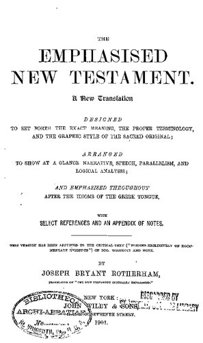 The Emphasised New Testament: A New Translation, Designed to Set Forth the Exact Meaning, The Proper Terminology, and the Graphic Style of the Sacred Original...