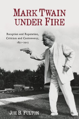 Mark Twain Under Fire: Reception and Reputation, Criticism and Controversy, 1851-2015