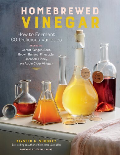 Homebrewed Vinegar: How to Ferment 60 Delicious Varieties: Including Carrot-Ginger, Beet, Brown Banana, Pineapple, Corncob, Honey, and Apple Cider Vinegar