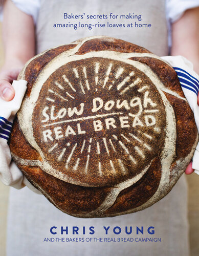 Slow Dough: Real Bread: Bakers' secrets for making amazing long-rise loaves at home