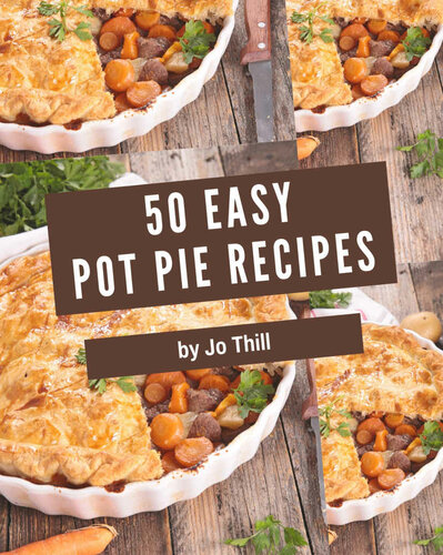 50 Easy Pot Pie Recipes: Make Cooking at Home Easier with Easy Pot Pie Cookbook!