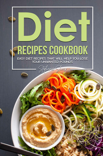 Diet Recipes Cookbook: Easy Diet Recipes That Will Help You Lose Your Unwanted Pounds
