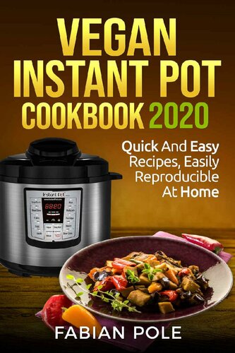 Vegan Instant Pot Cookbook 2020: Quick And Easy Recipes, Easily Reproducible at Home