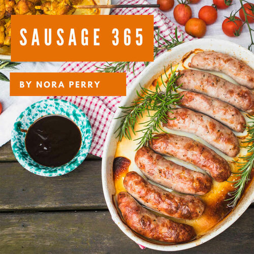 Sausage 365: Enjoy 365 Days With Amazing Sausage Recipes In Your Own Sausage Cookbook! (German Sausage Recipes, Homemade Sausage Recipes, Easy Sausage Making Book, Summer Sausage Recipes) [Book 1]