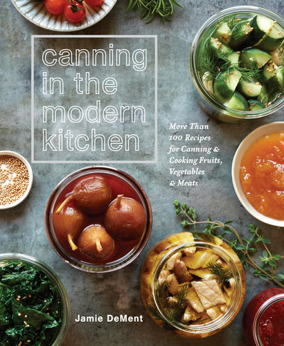 Canning in the Modern Kitchen: More than 100 Recipes for Canning and Cooking Fruits, Vegetables, and Meats  (ebook)