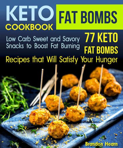 Keto Fat Bombs Cookbook: Low Carb Sweet and Savory Snacks to Boost Fat Burning. 77 Keto Fat Bombs Recipes that Will Satisfy Your Hunger
