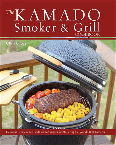 The Kamado Smoker and Grill Cookbook: Recipes and Techniques for the World's Best Barbecue