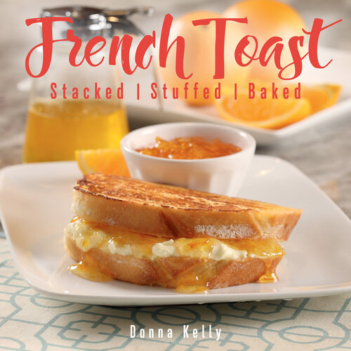 French Toast: Stacked, Stuffed, Baked