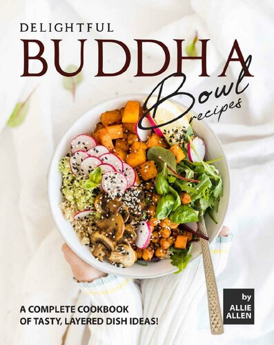 Delightful Buddha Bowl Recipes: A Complete Cookbook of Tasty, Layered Dish Ideas!