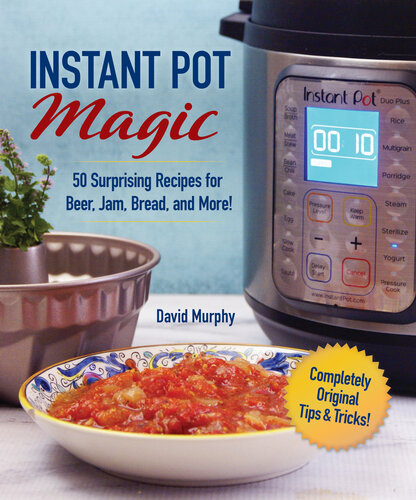 101 Outside-the-Box Ideas for Your Instant Pot: Easy and Amazing Pressure Cooker Recipes for Food, Beer, and More!