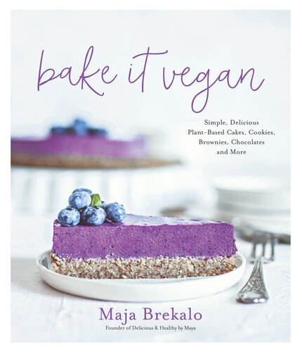 Bake It Vegan: Simple, Delicious Plant-Based Cakes, Cookies, Brownies, Chocolates and More