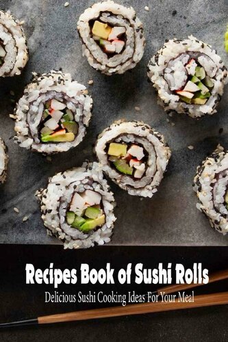 Recipes Book of Sushi Rolls: Delicious Sushi Cooking Ideas For Your Meal: Impressive Sushi Rolls