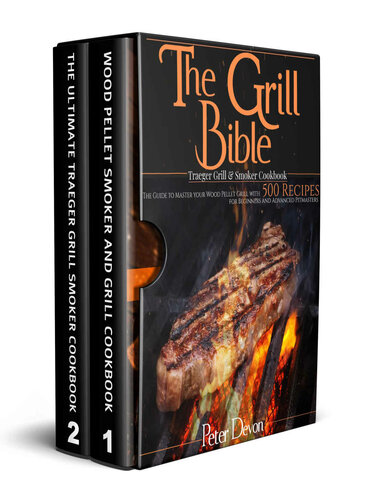 The Grill Bible • Traeger Grill & Smoker Cookbook: The Guide to Master Your Wood Pellet Grill With 500 Recipes for Beginners and Advanced Pitmasters