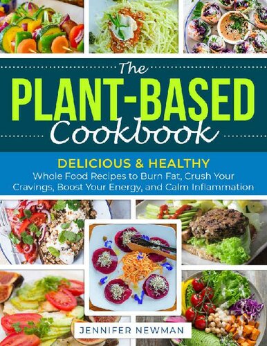 The Plant-Based Cookbook: Delicious & Healthy Whole Food Recipes to Burn Fat, Crush Your Cravings, Boost Your Energy, and Calm Inflammation
