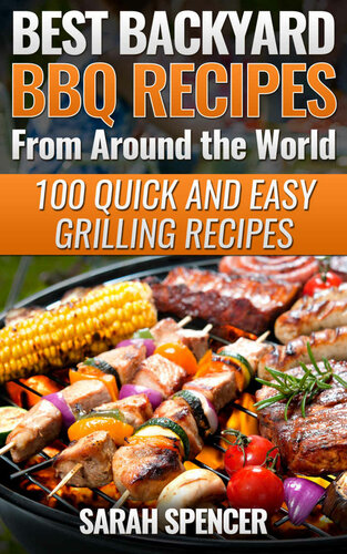 Best Backyard BBQ Recipes from Around the World: 100 Quick and Easy Grilling Recipes