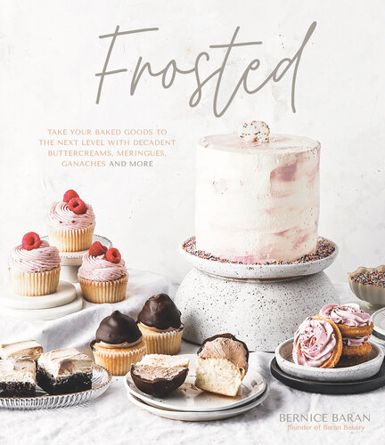 Frosted: Take Your Baked Goods to the Next Level with Decadent Buttercreams, Meringues, Ganaches and More