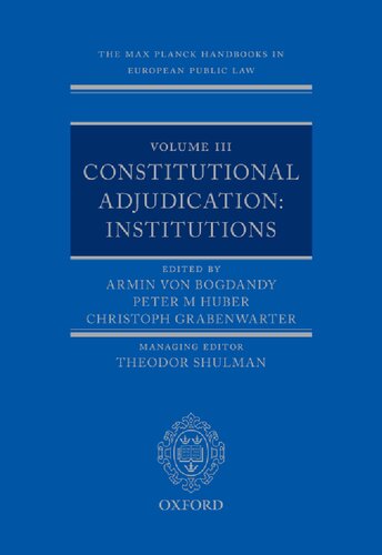 The Max Planck Handbooks in European Public Law: Volume III: Constitutional Adjudication: Institutions (Max Planck Handbook Public Law In Europe)
