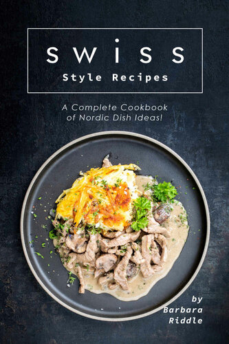 Swiss Style Recipes: A Complete Cookbook of Nordic Dish Ideas!