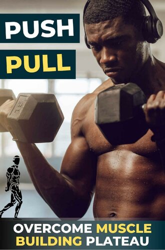 The Push/Pull Workout: Overcome Muscle Building Plateau (Train like a bodybuilding icon Book 1)