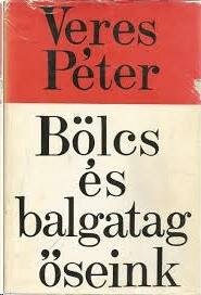 Veres Péter - Bölcs és balgatag őseink