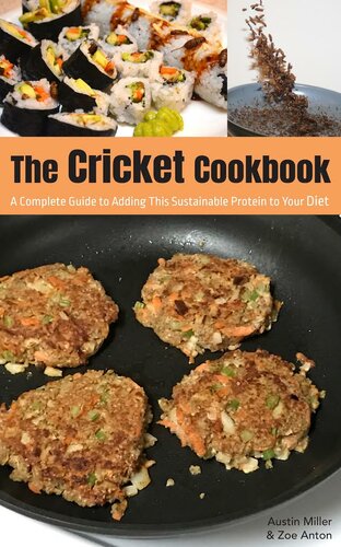The Cricket Cookbook: A Complete Guide to Adding this Sustainable Protein to your Diet.