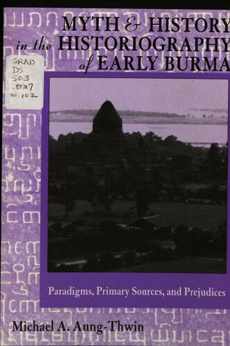Myth and history in the historiography of early Burma : paradigms, primary sources, and prejudices