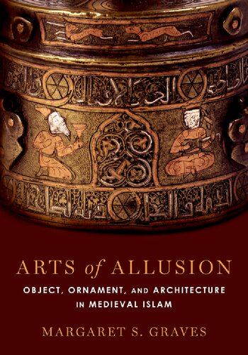 Arts of Allusion: Object, Ornament, and Architecture in Medieval Islam