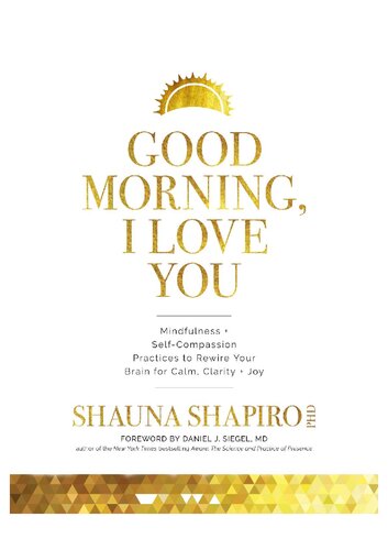 Good Morning, I Love You: Mindfulness and Self-Compassion Practices to Rewire Your Brain for Calm, Clarity, and Joy