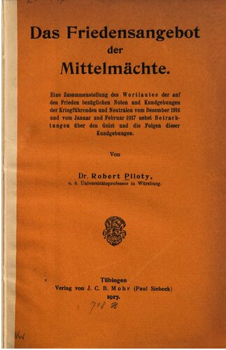 Das Friedensangebot der Mittelmächte: eine Zusammenstellung des Wortlautes der auf den Frieden bezüglichen Noten und Kundgebungen der Kriegführenden und Neutralen vom Dezember 1916 und vom Januar und Februar 1917