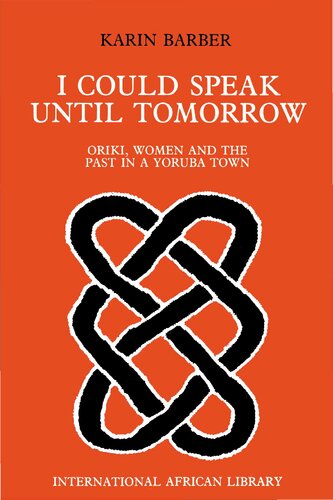 I Could Speak Until Tomorrow: Oriki, Women & the Past in a Yoruba Town