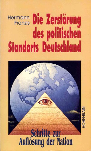 Hermann Franzis - Die Zerstörung des politischen Standorts Deutschland. Schritte zur Aufloesung der Nation.