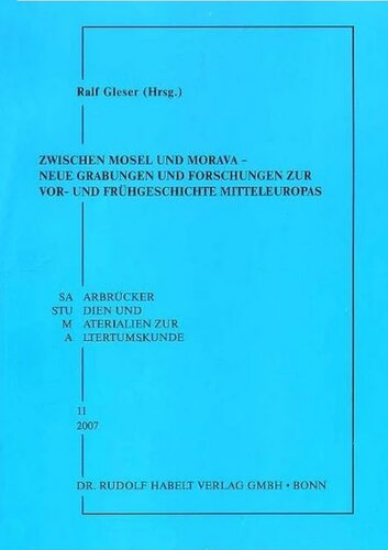 Zwischen Mosel und Morava - Neue Grabungen und Forschungen zur Vor- und Frühgeschichte Mitteleuropas