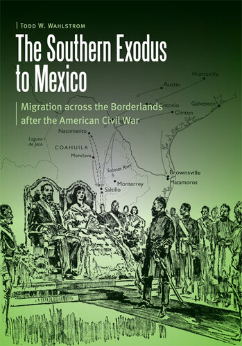 The Southern Exodus to Mexico: Migration across the Borderlands after the American Civil War