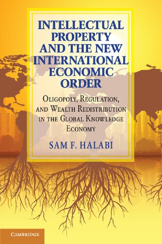 Intellectual Property And The New International Economic Order: Oligopoly, Regulation, And Wealth Redistribution In The Global Knowledge Economy