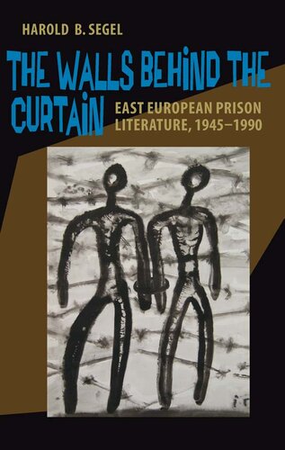 The Walls Behind the Curtain: East European Prison Literature, 1945–1990
