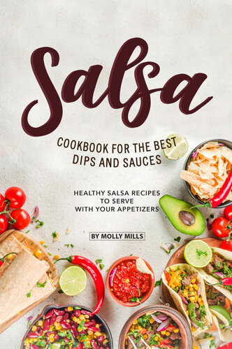 Salsa Cookbook for The Best Dips and Sauces: 20+ Healthy Salsa Recipes to Serve with Your Appetizers