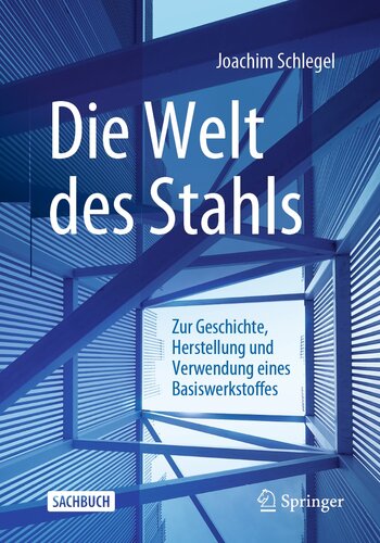 Die Welt des Stahls: Zur Geschichte, Herstellung und Verwendung eines Basiswerkstoffes