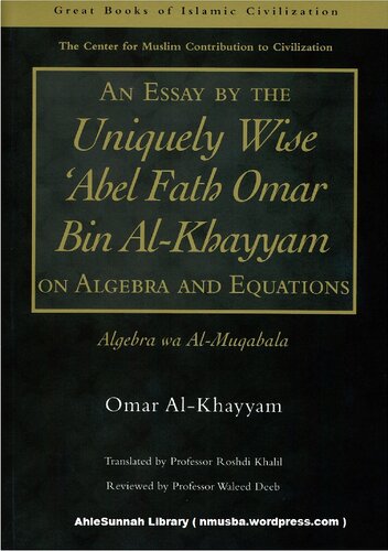 An Essay by the Uniquely Wise 'Abel Fath Omar Bin Al-Khayyam on Algebra and Equations: Algebra Wa Al-Muqabala (Great Books of Islamic Civilization)