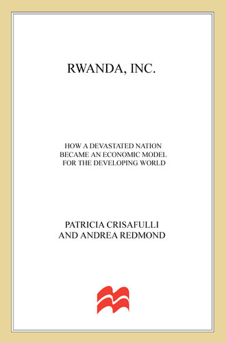 Rwanda, Inc.: How a Devastated Nation Became an Economic Model for the Developing World