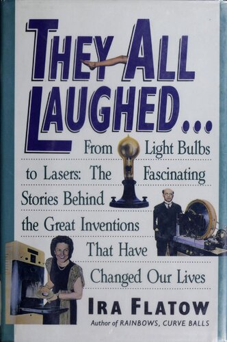 They All Laughed...: From the Light Bulbs to Lasers : The Fascinating Stories Behind the Great Inventions That Have Changed Our Lives