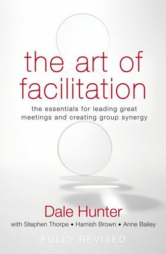 The Art of Facilitation: The Essentials for Leading Great Meetings and Creating Group Synergy