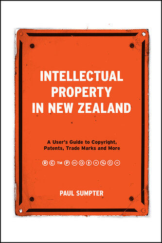 Intellectual Property in New Zealand: A User's Guide to Copyright, Patents, Trade Marks and More