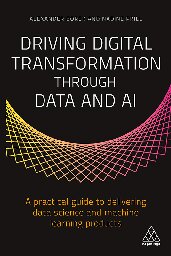 Driving Digital Transformation through Data and AI: A Practical Guide to Delivering Data Science and Machine Learning Products