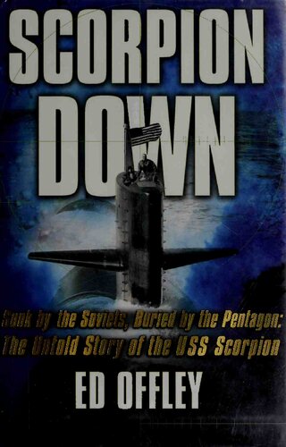 Scorpion Down: Sunk by the Soviets, Buried by the Pentagon: The Untold Story of the USS Scorpion