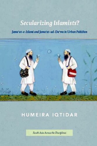 Secularizing Islamists?: Jama'at-e-Islami and Jama'at-ud-Da'wa in Urban Pakistan (South Asia Across the Disciplines)